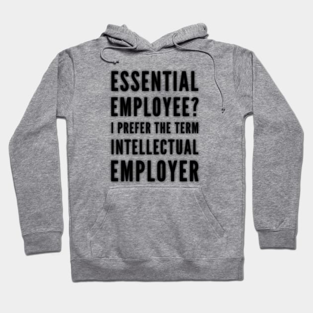 Essential Employee? I Prefer the term Intellectual Employer Hoodie by Inspire Enclave